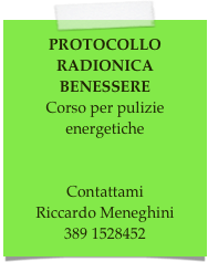 PROTOCOLLO RADIONICA BENESSERE 
Corso per pulizie energetiche


Contattami
Riccardo Meneghini
389 1528452